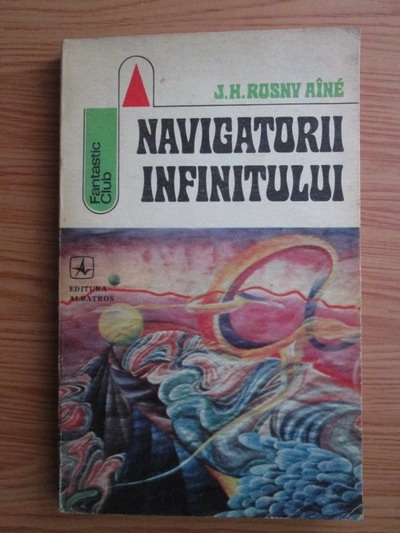 Anticariat: J. H. Rosny Aine - Navigatorii infinitului