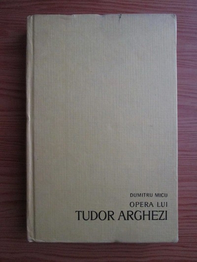 Anticariat: Dumitru Micu - Opera lui Tudor Arghezi. Eseu despre varstele interioare