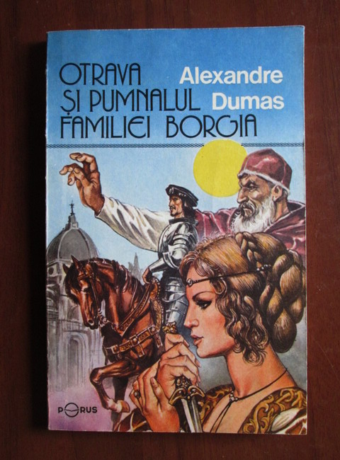 Anticariat: Alexandre Dumas - Otrava si pumnalul familiei Borgia