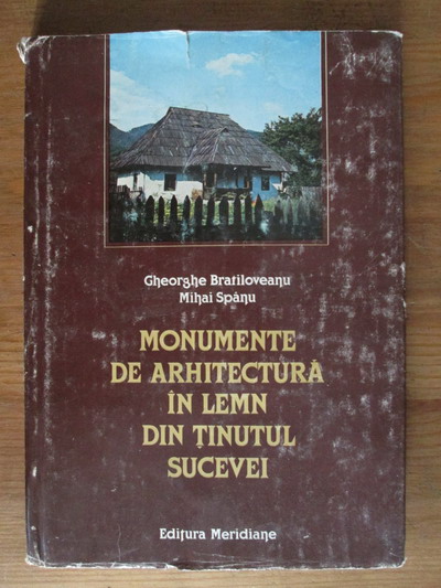 Anticariat: Gh. Bratiloveanu, M. Spanu - Monumente de arhitectura in lemn din tinutul Sucevei