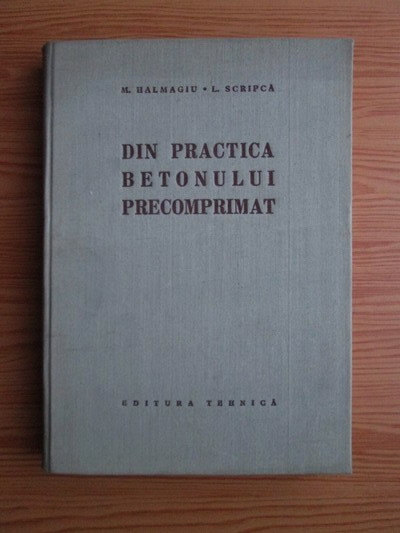 Anticariat: M. Halmagiu, L. Scripca - Din practica betonului precomprimat