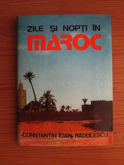Anticariat: Constantin Ioan Radulescu - Zile si nopti in Maroc