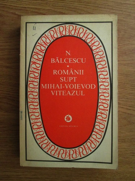 Anticariat: Nicolae Balcescu - Romanii supt Mihai voievod Viteazul