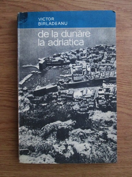 Anticariat: Victor Birladeanu - De la Dunare la Adriatica