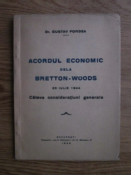 Anticariat: Gustav Pordea - Acordul economic dela Bretton Woods, 23 iulie 1944. Cateva consideratiuni generale (1946)