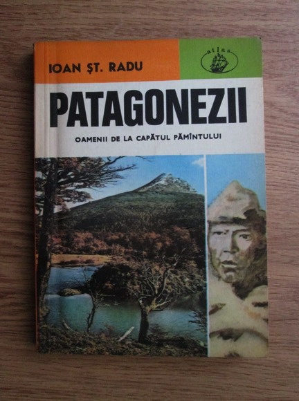 Anticariat: Ioan St. Radu - Patagonezii. Oamenii de la capatul pamantului