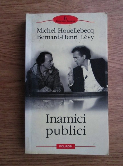 Anticariat: Michel Houellebecq, Bernard Henri Levy - Inamici publici