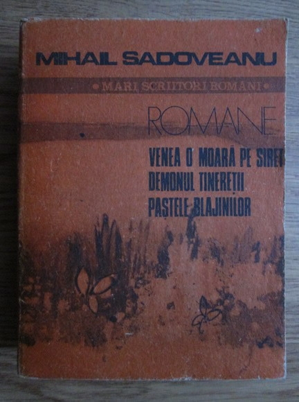 Anticariat: Mihail Sadoveanu - Romane. Venea o moara pe Siret, Demonul tineretii, Pastile blajinilor