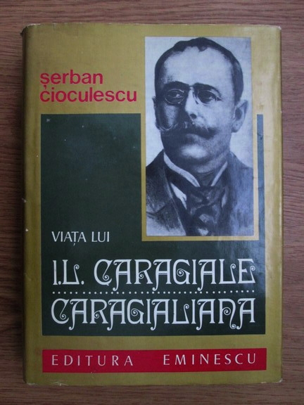 Anticariat: Serban Cioculescu - Viata lui I. L. Caragiale. Caragialiana