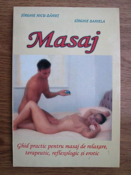 Anticariat: Sirghie Nicu Danut, Sirghie Daniela - Masaj. Ghid practic pentru masaj de relaxare, terapeutic, reflexologic si erotic