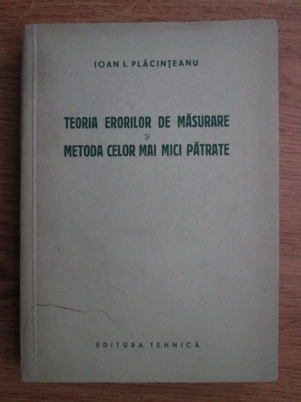 Anticariat: Ioan I. Placinteanu - Teoria erorilor de masurare si metoda celor mai mici patrate