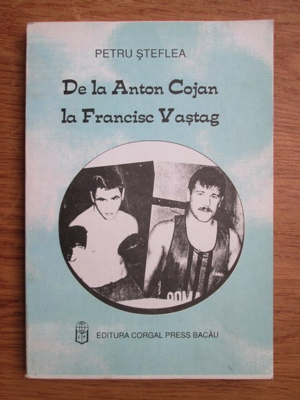 Anticariat: Petru Steflea - De la Anton Cojan la Francisc Vastag