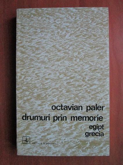 Anticariat: Octavian Paler - Drumuri prin memorie. Egipt, Grecia