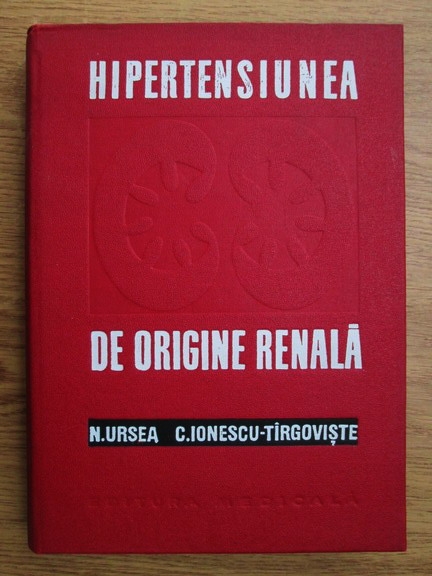 Anticariat: Nicolae Ursea, C. Ionescu Tirgoviste - Hipertensiunea de origine renala