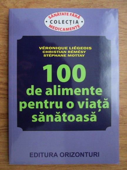 Anticariat: Veronique Liegeois, Christian Remesy, Stephane Mottay - 100 de alimente pentru o viata sanatoasa