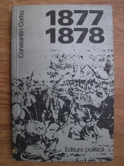 Anticariat: Constantin Corbu - 1877-1878 Razboiul national si popular al romanilor pentru independenta deplina