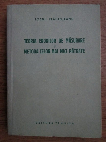 Anticariat: Ioan I. Placinteanu - Teoria erorilor de masurare si metoda celor mai mici patrate