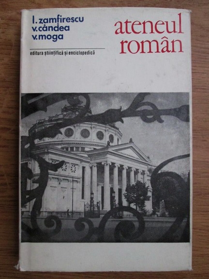 Anticariat: Ion Zamfirescu, Virgil Candea, Vasile Moga - Ateneul roman. Monografie