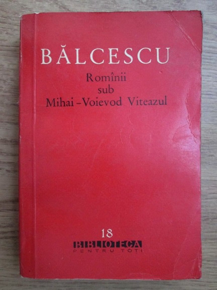 Anticariat: Nicolae Balcescu - Romanii sub Mihai-Voievod Viteazul