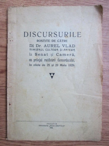Anticariat: Discursurile rostite de catre Dl Dr. Aurel Vlad ministrul cultelor si artelor la Senat si Camera, cu prilejul ratificarii Concoradtului, in zilele de 25 si 29 mai 1929