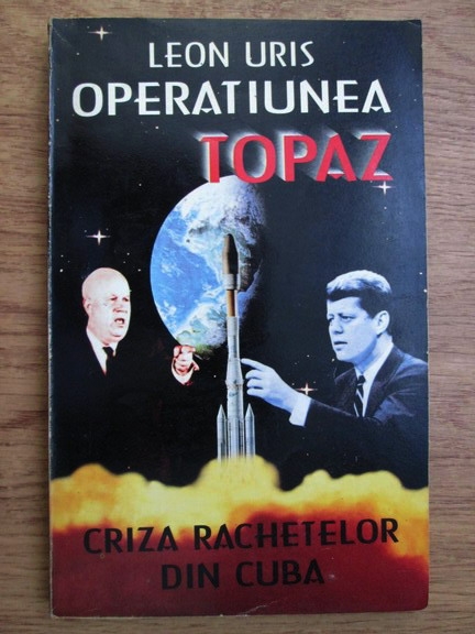 Anticariat: Leon Uris - Operatiunea Topaz: criza rachetelor din Cuba