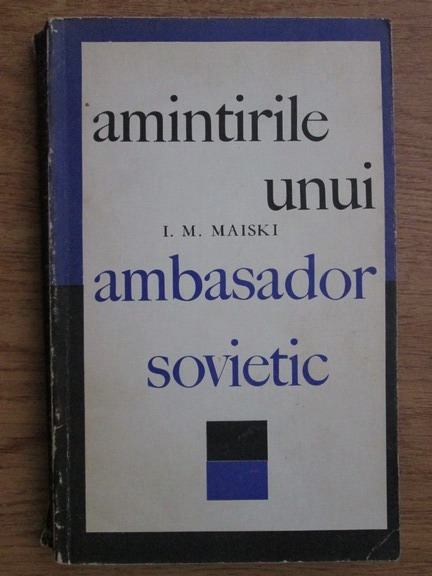 Anticariat: I. M. Maiski - Amintirile unui ambasador sovietic