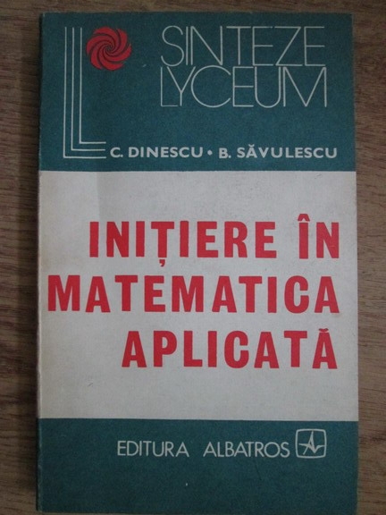Anticariat: C. Dinescu, B. Savulescu - Initiere in matematica aplicata