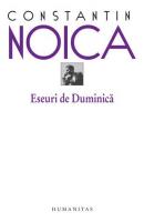 Constantin Noica - Eseuri de duminica (ed. Humanitas, 2011)