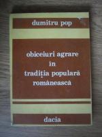 Dumitru Pop - Obiceiuri agrare in traditia populara romaneasca