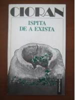 Emil Cioran - Ispita de a exista
