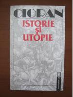 Emil Cioran - Istorie si utopie