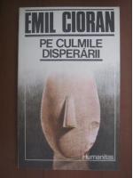 Anticariat: Emil Cioran - Pe culmile disperarii