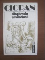Emil Cioran - Silogismele amaraciunii