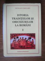 Nicolae Cojocaru - Istoria traditiilor si obiceiurilor la romani (volumul 1)