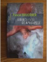 Pascal Bruckner - Iubirea fata de aproapele
