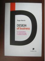 Roger Martin - Design of business. Cum sa transformi principiile de design in avantajul competitiv (editura Publica, 2010)