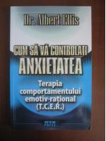 Albert Ellis - Cum sa va controlati anxietatea (editura Meteor Press, 2009)