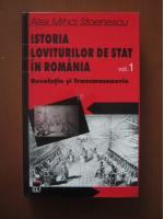 Alex Mihai Stoenescu - Istoria loviturilor de stat in Romania, volumul 1. Revolutie si francmasonerie