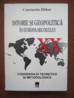 Constantin Hlihor - Istorie si geopolitica in Europa secolului XX 