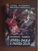 Georges Dumezil - Uitarea omului si onoarea zeilor