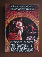 Georges Dumezil - Zeii suverani ai Indo-europenilor