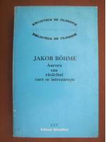 Jakob Bohme - Aurora sau rasaritul care se intrezareste