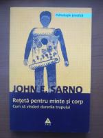 John E. Sarno - Reteta pentru minte si corp. Cum sa vindeci durerile trupului