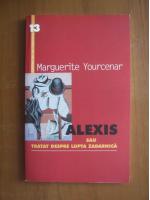 Marguerite Yourcenar - Alexis sau tratat despre lupta zadarnica