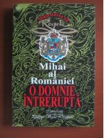 Anticariat: Mihai al Romaniei - O domnie intrerupta. Convorbiri cu Philippe Viguie Desplaces