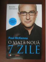 Paul McKenna - O viata noua in 7 zile (editura Litera, 2004)
