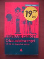 Stephane Clerget - Criza adolescentei. Cai de a o depasi cu succes (editura Trei, 2008)