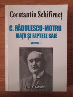 Constantin Schifirnet - Constantin Radulescu Motru, viata si faptele sale (volumul 1)