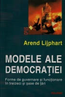 Arend Lijphart - Modele ale democratiei. Forme de guvernare si functionare in treizeci si sase de tari