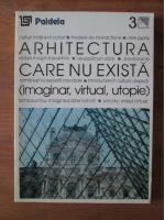 Arhitectura care nu exista (imaginar, virtual, utopie)